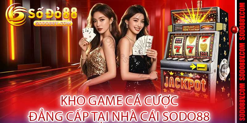 Kho Game Cá Cược Đẳng Cấp Tại Nhà Cái Sodo88
