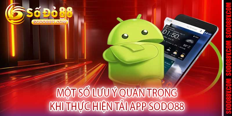Một Số Lưu Ý Quan Trọng Khi Thực Hiện Tải App Sodo88